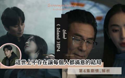 【駐站作家】《Island 》第4集劇情分析！這世上不存在讓每個人都滿意的結局