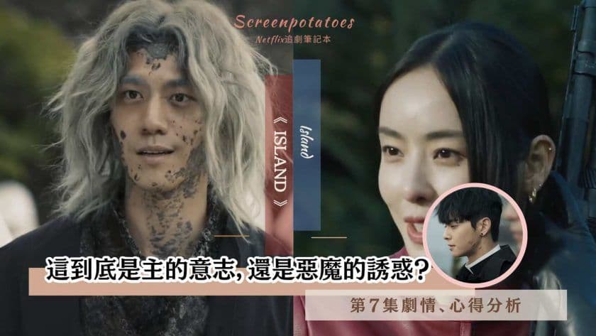 【駐站作家】《Island》第7集劇情分析！這到底是主的意志，還是惡魔的誘惑？