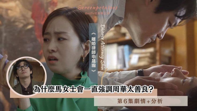 【駐站作家】《離婚律師申晟瀚》第6集劇情+分析|為何馬女士會一直強調周華太善良？