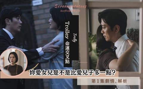 【駐站作家】《Trolley:命運交叉點》 第1集劇情分析!妳愛女兒是不是比愛兒子多一點?