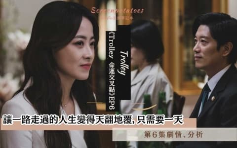 【駐站作家】《Trolley 命運交叉點》第6集劇情、分析!讓一路走過的人生天翻地覆只需要一天